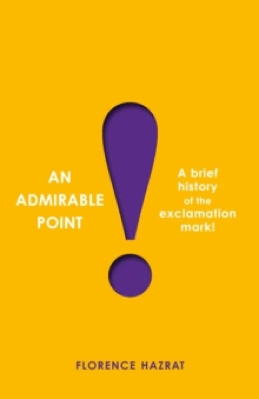 An Admirable Point : A Brief History of the Exclamation Mark! Hardback