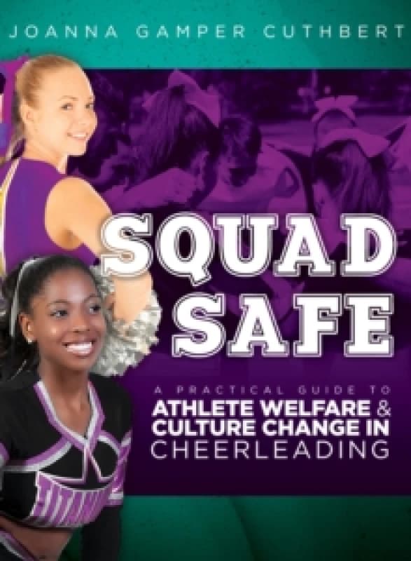 Squad Safe : A Practical Guide To Athlete Welfare And Culture Change In Cheerleading Paperback / softback