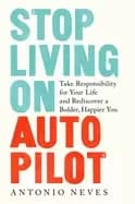 stop living on autopilot take responsibility for your life and rediscover a