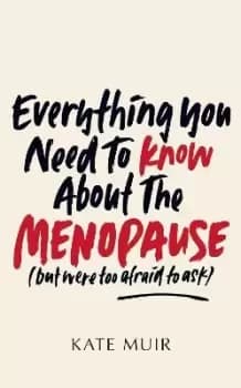 Everything You Need to Know About the Menopause (but were by Kate Muir