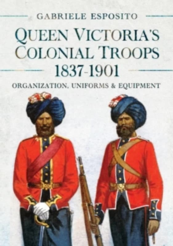 Queen Victoria's Colonial Troops, 1837-1901. Hardback. By Gabriele Esposito Books