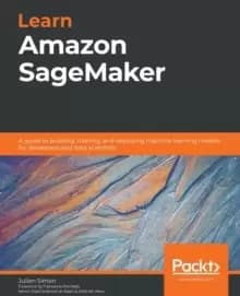 Learn Amazon SageMaker : A guide to building, training, and deploying machine learning models for developers and data scientists