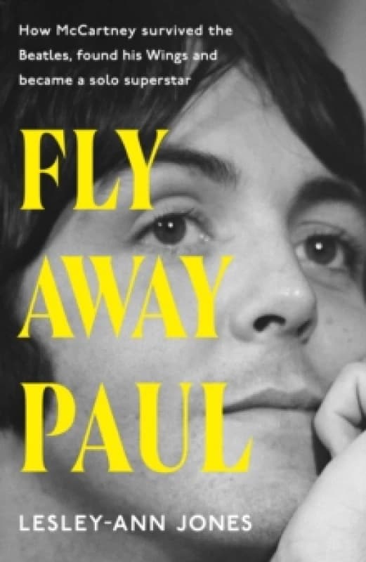 Fly Away Paul : How Paul McCartney survived the Beatles and found his Wings Hardback