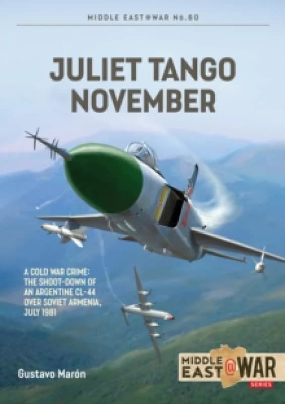 Juliet Tango November : A Cold War Crime: The Shoot-Down of an Argentine CL-44 over Soviet Armenia, July 1981 Paperback / softback