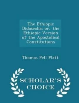 Ethiopic Didascalia or the Ethiopic Version of the Apostolical Constituti by Thomas Pell Platt Paperback
