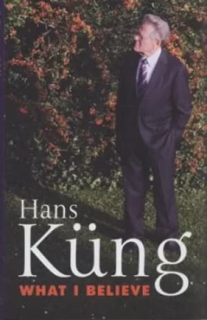 What I believe by Hans Kng