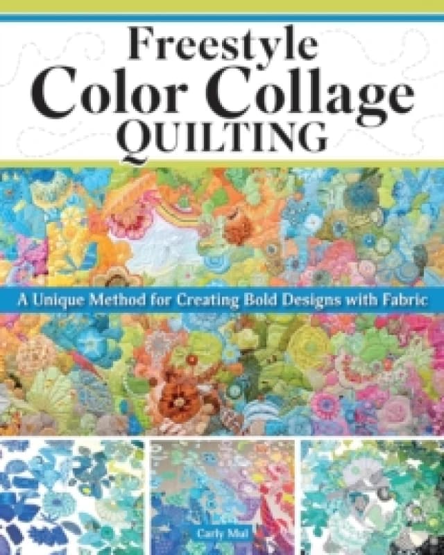 Freestyle Color Collage Quilting : A Unique Method for Creating Bold Designs with Fabric Paperback / softback