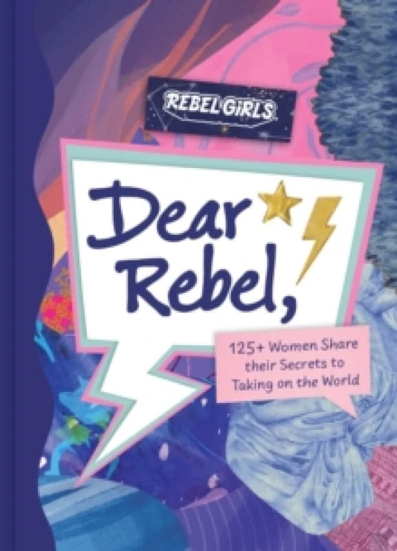 Dear Rebel : 145 Women Share Their Best Advice for the Girls of Today Hardback
