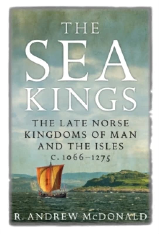 The Sea Kings : The Late Norse Kingdoms of Man and the Isles c.1066-1275 Paperback / softback