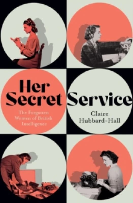 Her Secret Service : The Forgotten Women of British Intelligence Hardback