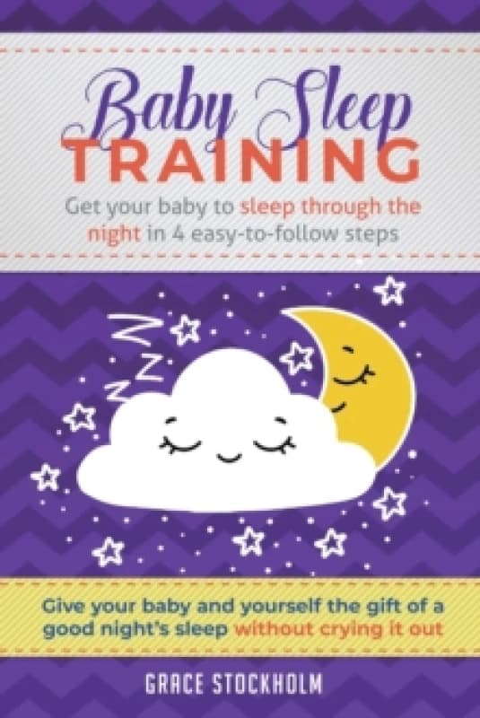 Baby Sleep Training : Get Your Baby to Sleep Through the Night in 4 Easy-to-Follow Steps Paperback / softback
