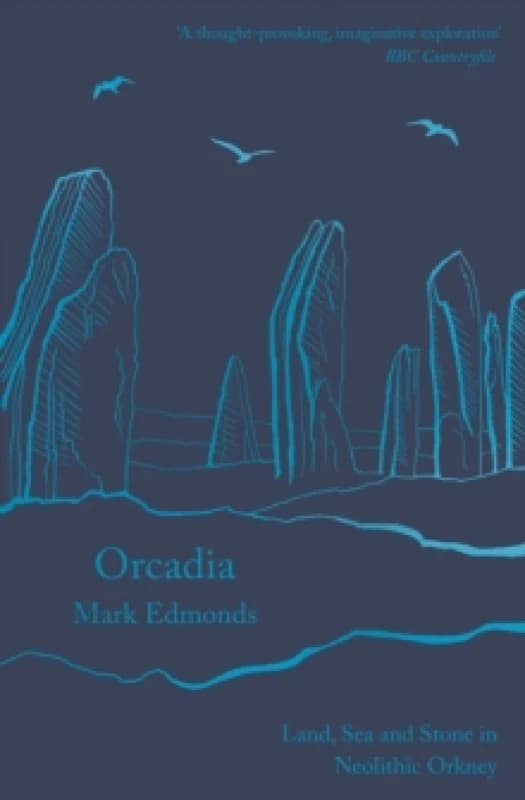 Orcadia : Land, Sea and Stone in Neolithic Orkney Paperback / softback