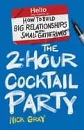 2 hour cocktail party how to build big relationships with small gatherings