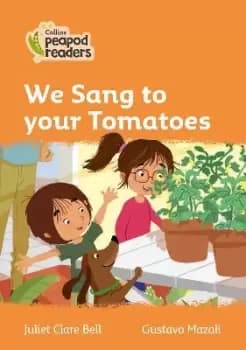Level 4 - We Sang to your Tomatoes by Juliet Clare Bell