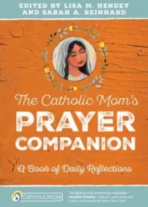 The Catholic moms prayer companion by Lisa M. Hendey