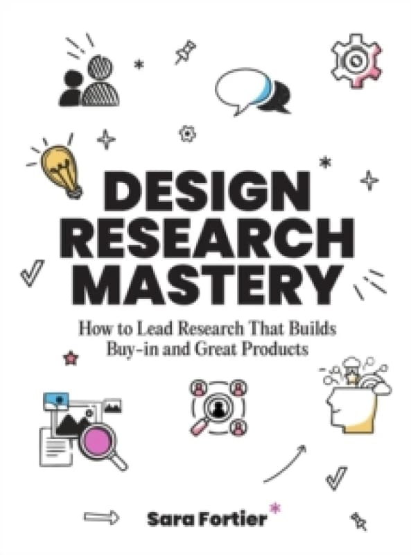 Design Research Mastery : How To Lead Research That Builds Buy-in and Great Products Paperback / softback