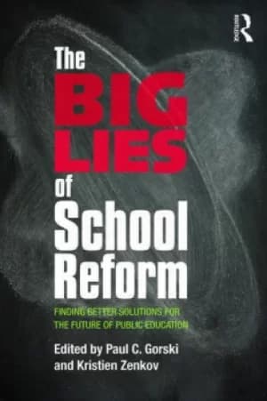 The Big Lies of School ReformFinding Better Solutions for the Future of Public Education