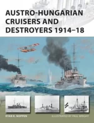 Austro-Hungarian cruisers and destroyers 1914-18 by Ryan Noppen