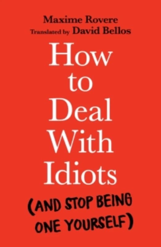 How to Deal With Idiots : (and stop being one yourself) Paperback / softback