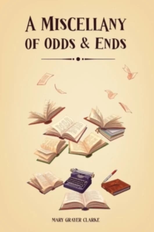 A Miscellany of Odds & Ends. Paperback. By Mary Grayer Clarke Books