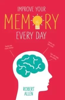 Improve Your Memory : Develop your memory muscle * Increase your brain power * Think with clarity and creativity