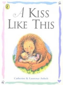 A Kiss like This by Catherine Anholt and Laurence Anholt Paperback