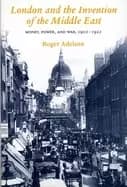 london and the invention of the middle east money power and war 1902 1922