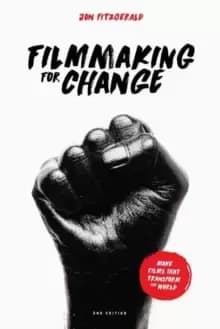 Filmmaking for Change, 2nd Edition : Make Films That Transform the World