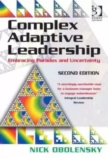 Complex Adaptive Leadership : Embracing Paradox and Uncertainty