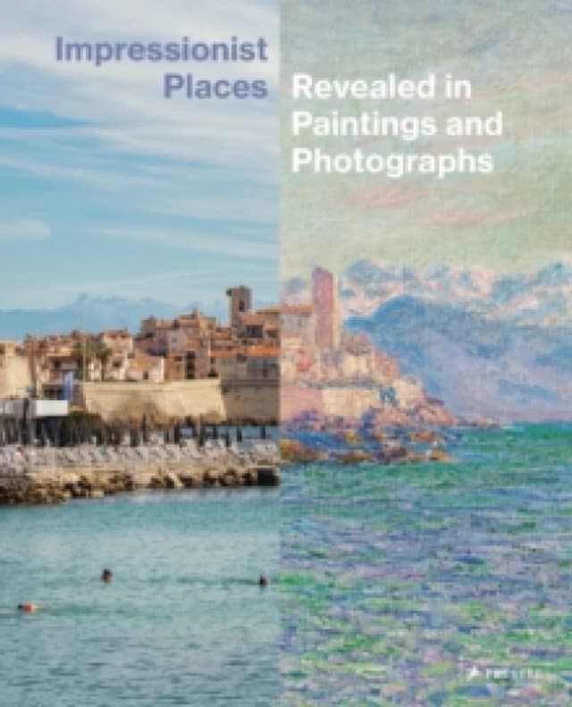 Impressionist Places : Revealed in Paintings and Photographs Hardback