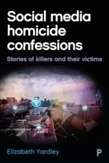 Social Media Homicide Confessions : Stories of Killers and their Victims