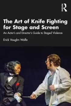 The Art of Knife Fighting for Stage and ScreenAn Actors and Directors Guide to Staged Violence
