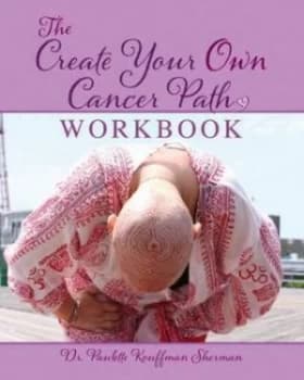 The Create Your Own Cancer Path Workbook by Dr Paulette Kouffman Sherman Book