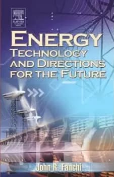 Energy Technology and Directions for the Future by John R. Fanchi, PhD