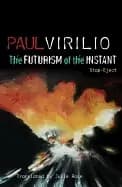 The futurism of the instant by Paul Virilio