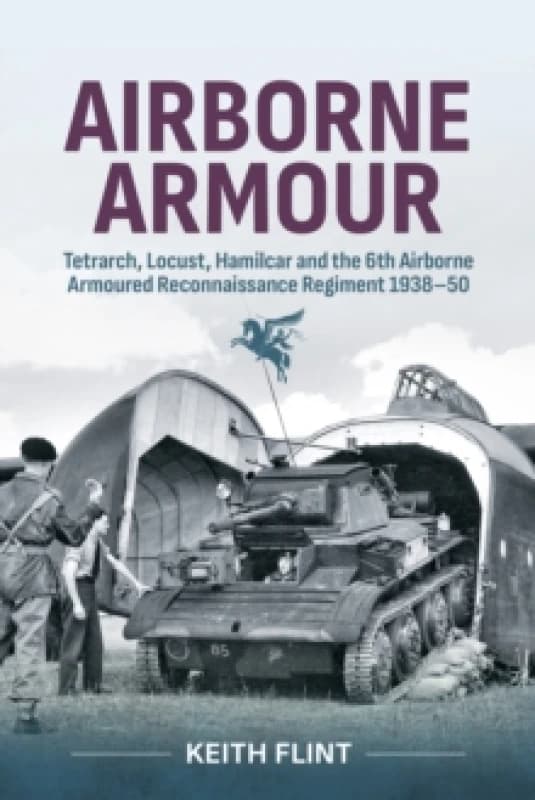 Airborne Armour : Tetrarch, Locust, Hamilcar and the 6th Airborne Armoured Reconnaissance Regiment 1938-50 Paperback / softback