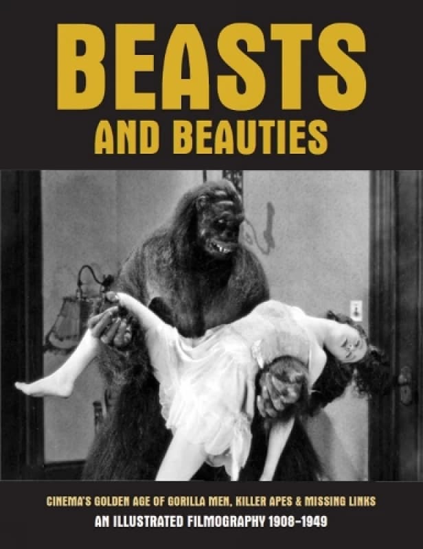Beasts And Beauties : Cinema's Golden Age of Gorilla Men, Killer Apes & Missing Links An Illustrated Filmography 1908-1949 Paperback / softback