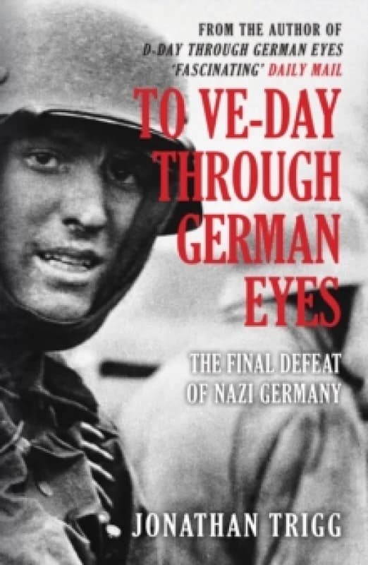 To VE-Day Through German Eyes : The Final Defeat of Nazi Germany Paperback / softback