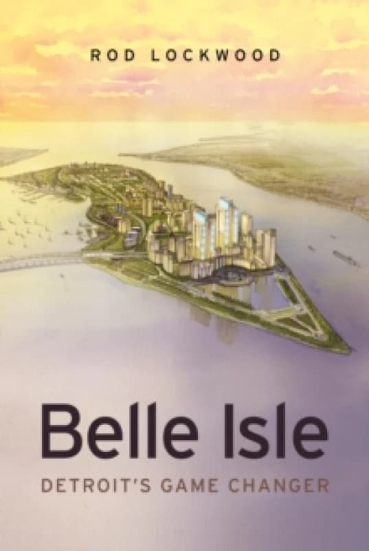 Belle Isle : Detroit's Game Changer Hardback