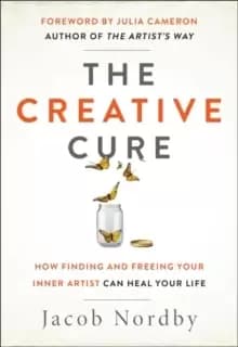 The Creative Cure : How Finding and Freeing Your Inner Artist Can Heal Your Life