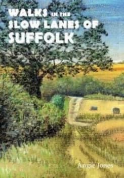 Walks in the Slow Lanes of Suffolk by Angie Jones
