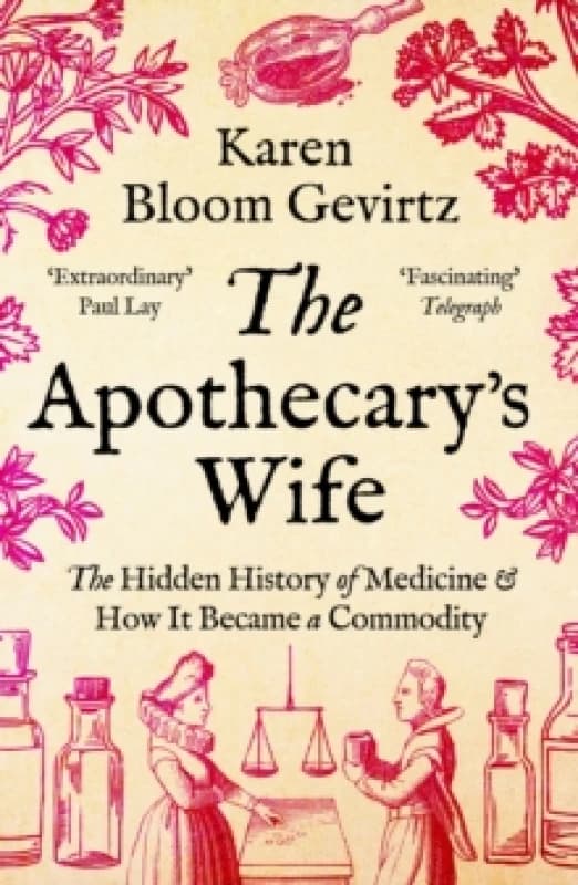 The Apothecary's Wife : The Hidden History of Medicine and How It Became a Commodity Paperback / softback