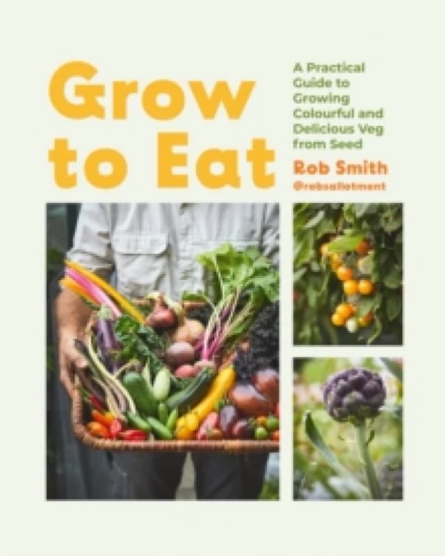 Grow to Eat : Growing Colourful And Tasty Vegetables From Seed Hardback