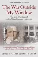 war outside my window the civil war diary of leroy wiley gresham 1860 1865