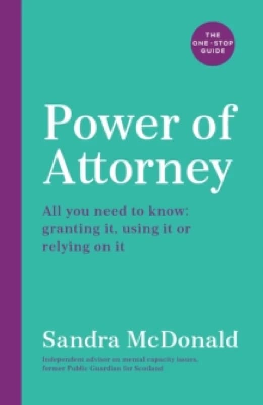 Power of Attorney: The One-Stop Guide : All you need to know: granting it, using it or relying on it Paperback / softback