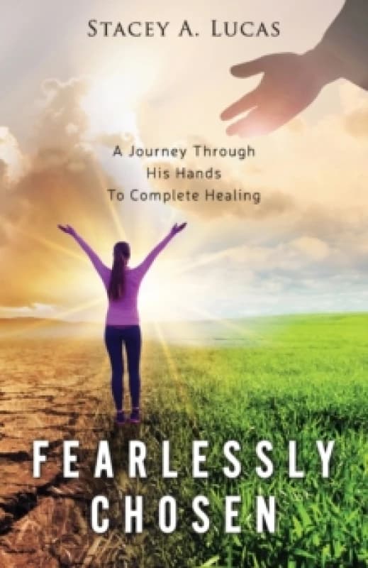 Fearlessly Chosen : A Journey Through His Hands To Complete Healing Paperback / softback