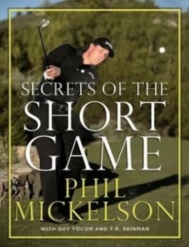 Secrets of the Short Game by Phil Mickelson Hardback
