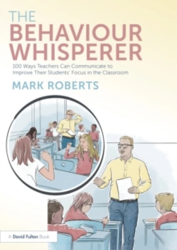 The Behaviour Whisperer : 100 Ways Teachers Can Communicate to Improve Their Students' Focus in the Classroom Paperback / softback