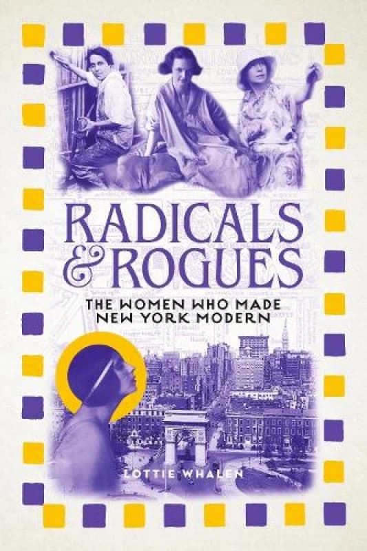 Radicals and Rogues : The Women Who Made New York Modern Hardback