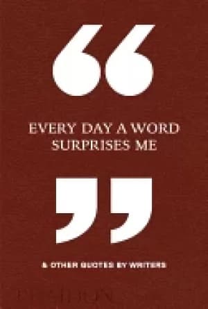 every day a word surprises me and other quotes by writers phaidon editors